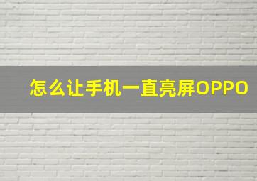 怎么让手机一直亮屏OPPO