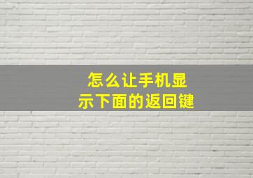 怎么让手机显示下面的返回键