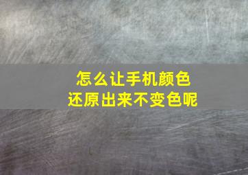 怎么让手机颜色还原出来不变色呢