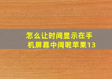 怎么让时间显示在手机屏幕中间呢苹果13