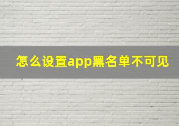 怎么设置app黑名单不可见