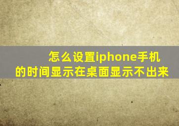 怎么设置iphone手机的时间显示在桌面显示不出来