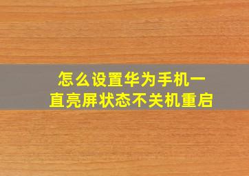 怎么设置华为手机一直亮屏状态不关机重启