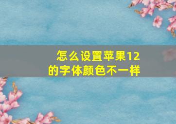 怎么设置苹果12的字体颜色不一样