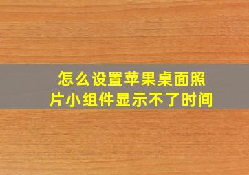 怎么设置苹果桌面照片小组件显示不了时间