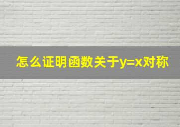 怎么证明函数关于y=x对称