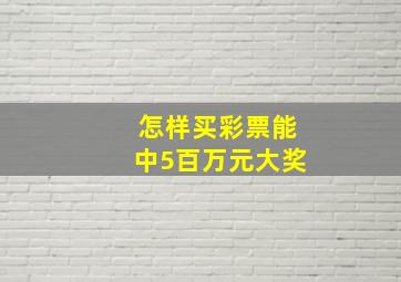 怎样买彩票能中5百万元大奖