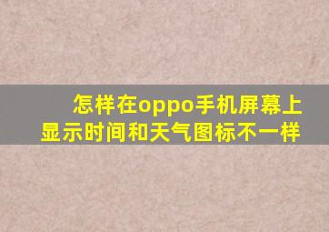 怎样在oppo手机屏幕上显示时间和天气图标不一样