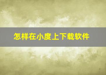 怎样在小度上下载软件