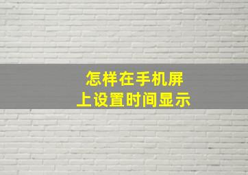 怎样在手机屏上设置时间显示