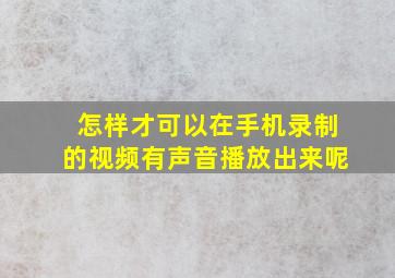 怎样才可以在手机录制的视频有声音播放出来呢