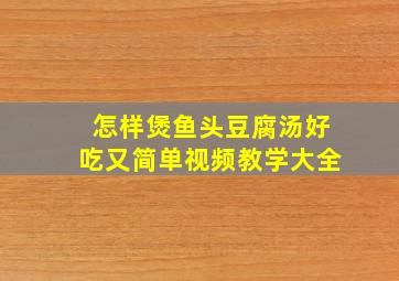 怎样煲鱼头豆腐汤好吃又简单视频教学大全