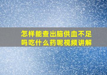 怎样能查出脑供血不足吗吃什么药呢视频讲解