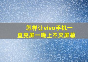 怎样让vivo手机一直亮屏一晚上不灭屏幕