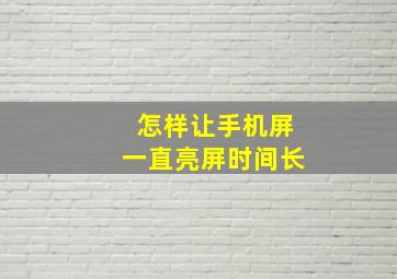 怎样让手机屏一直亮屏时间长