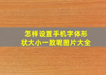 怎样设置手机字体形状大小一致呢图片大全