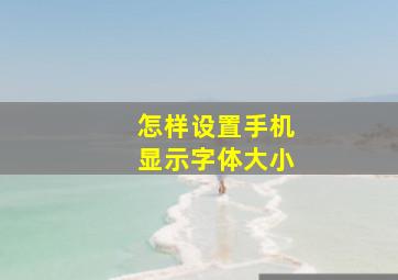 怎样设置手机显示字体大小