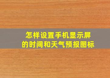 怎样设置手机显示屏的时间和天气预报图标