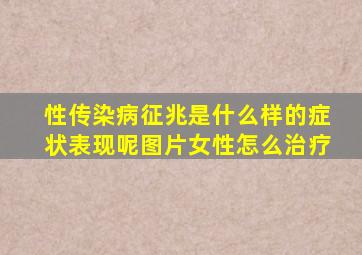 性传染病征兆是什么样的症状表现呢图片女性怎么治疗