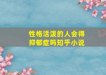 性格活泼的人会得抑郁症吗知乎小说