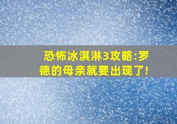 恐怖冰淇淋3攻略:罗德的母亲就要出现了!