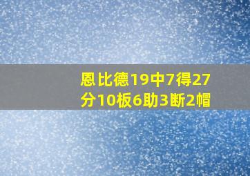 恩比德19中7得27分10板6助3断2帽