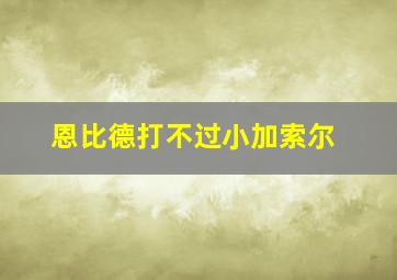 恩比德打不过小加索尔