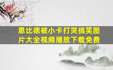 恩比德被小卡打哭搞笑图片大全视频播放下载免费