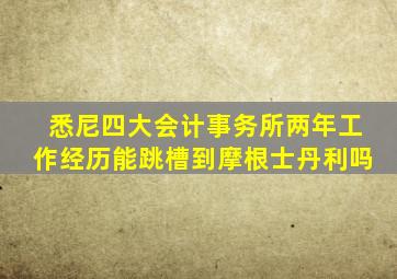 悉尼四大会计事务所两年工作经历能跳槽到摩根士丹利吗