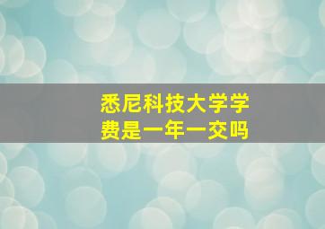 悉尼科技大学学费是一年一交吗