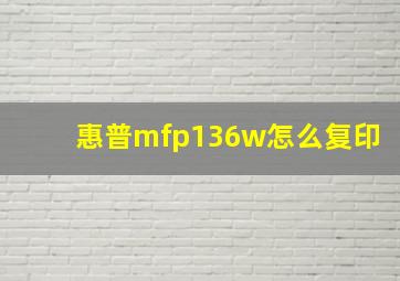 惠普mfp136w怎么复印