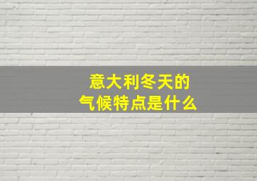 意大利冬天的气候特点是什么