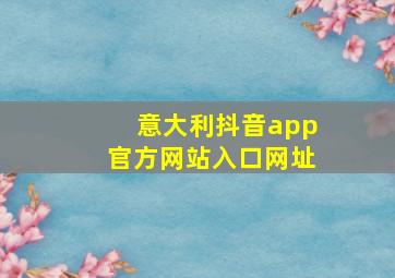 意大利抖音app官方网站入口网址