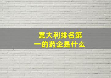 意大利排名第一的药企是什么