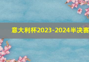 意大利杯2023-2024半决赛