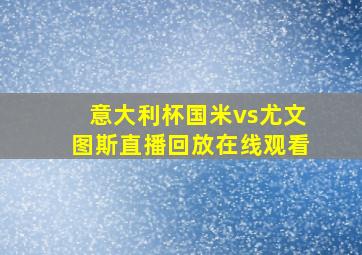 意大利杯国米vs尤文图斯直播回放在线观看