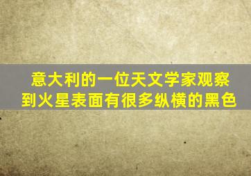 意大利的一位天文学家观察到火星表面有很多纵横的黑色