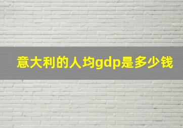 意大利的人均gdp是多少钱