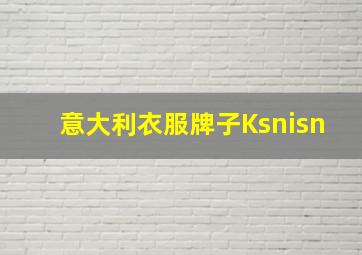 意大利衣服牌子Ksnisn