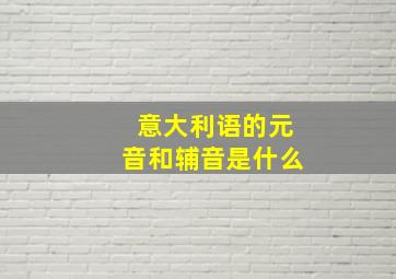 意大利语的元音和辅音是什么