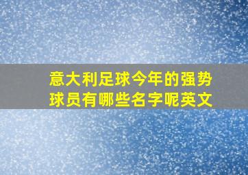 意大利足球今年的强势球员有哪些名字呢英文