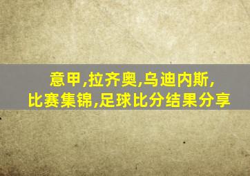 意甲,拉齐奥,乌迪内斯,比赛集锦,足球比分结果分享