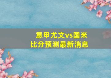 意甲尤文vs国米比分预测最新消息