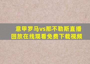 意甲罗马vs那不勒斯直播回放在线观看免费下载视频