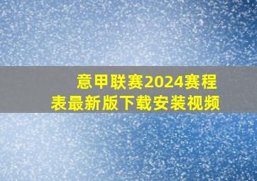 意甲联赛2024赛程表最新版下载安装视频