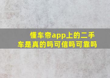 懂车帝app上的二手车是真的吗可信吗可靠吗