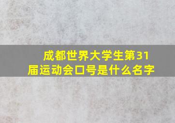 成都世界大学生第31届运动会口号是什么名字