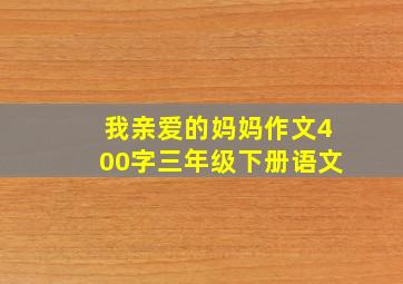 我亲爱的妈妈作文400字三年级下册语文