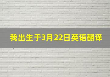 我出生于3月22日英语翻译