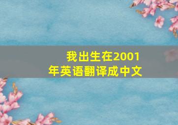 我出生在2001年英语翻译成中文